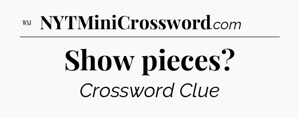 Show pieces - WSJ Crossword