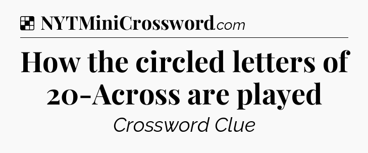 Solution: How the circled letters of 20-Across are played - NYT Crossword