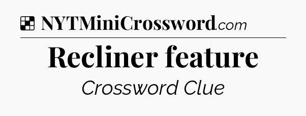 Solution: Recliner feature - NYT Crossword