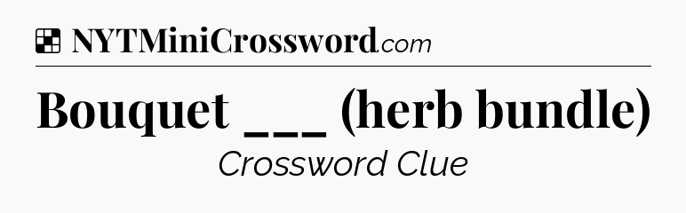Solution: Bouquet ___ (herb bundle) - NYT Crossword