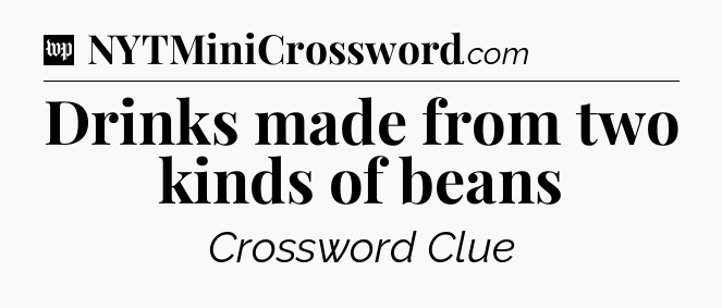 Drinks made from two kinds of beans Crossword Clue