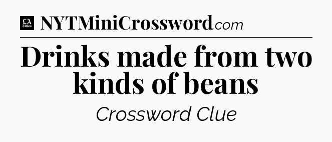 Drinks made from two kinds of beans - LA Times Crossword