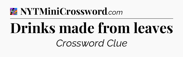 Drinks made from leaves Crossword Clue