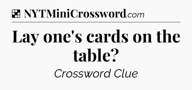 Solution: Lay one's cards on the table - NYT Crossword