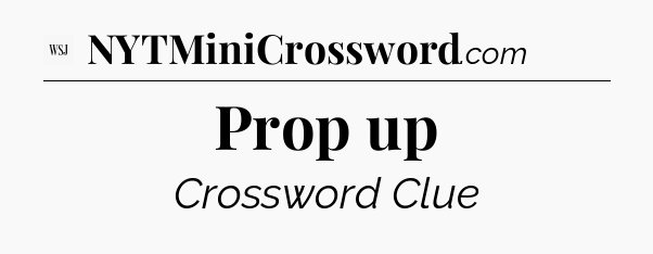 Prop up - WSJ Crossword