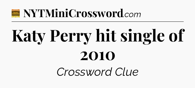 Katy Perry hit single of 2010 - Eugene Sheffer Crossword