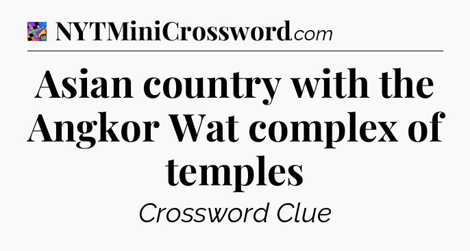 Asian country with the Angkor Wat complex of temples Crossword Clue