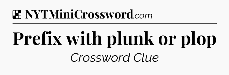Solution: Prefix with plunk or plop - NYT Crossword