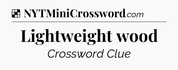 Solution: Lightweight wood - NYT Crossword