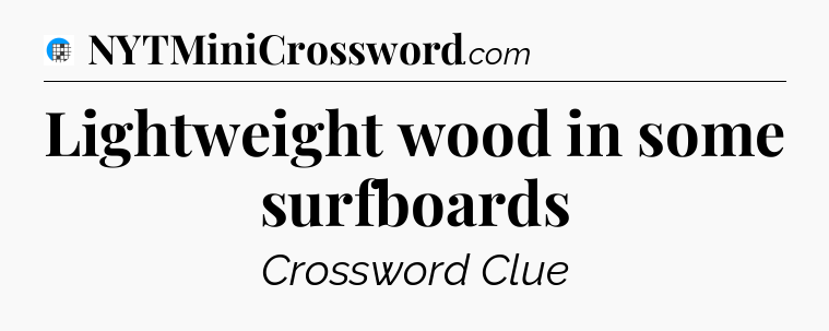 Lightweight wood in some surfboards Crossword Clue