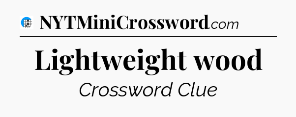 Lightweight wood Crossword Clue