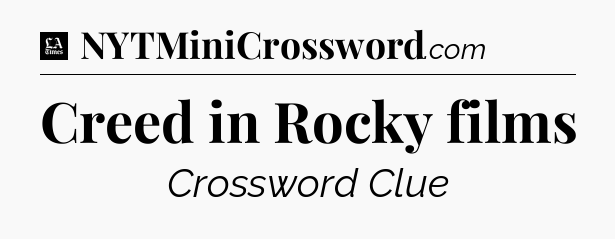 Creed in Rocky films - LA Times Crossword