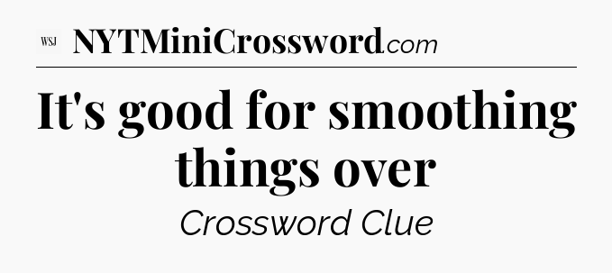 It's good for smoothing things over - WSJ Crossword