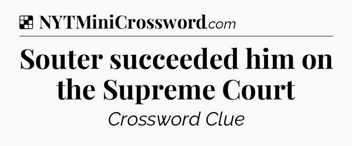 Solution: Souter succeeded him on the Supreme Court - NYT Crossword