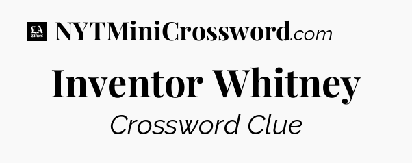 Inventor Whitney - LA Times Crossword