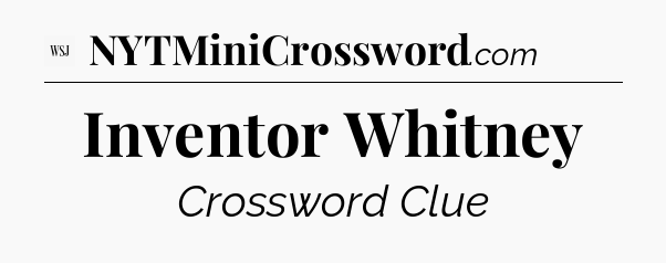 Inventor Whitney - WSJ Crossword