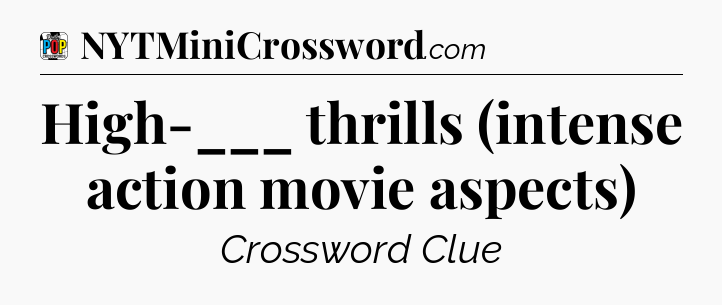 High-___ thrills (intense action movie aspects) Crossword Clue