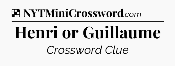 Solution: Henri or Guillaume - NYT Crossword