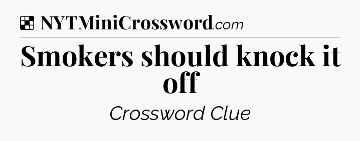 Solution: Smokers should knock it off - NYT Crossword