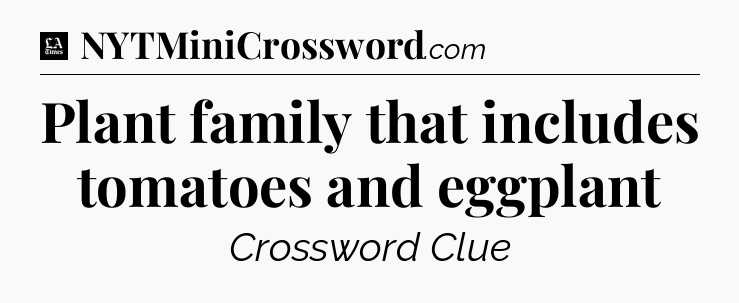Plant family that includes tomatoes and eggplant - LA Times Crossword