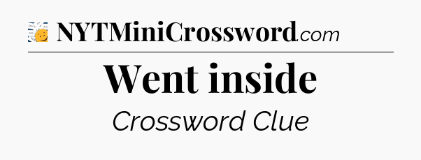 Went inside - 7 Little Words