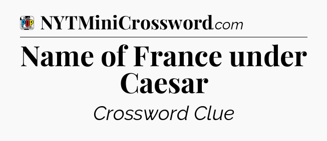Name of France under Caesar Crossword Clue