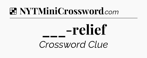 Solution: ___-relief - NYT Crossword