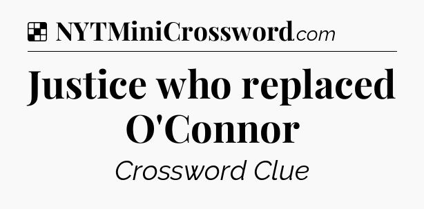 Solution: Justice who replaced O'Connor - NYT Crossword