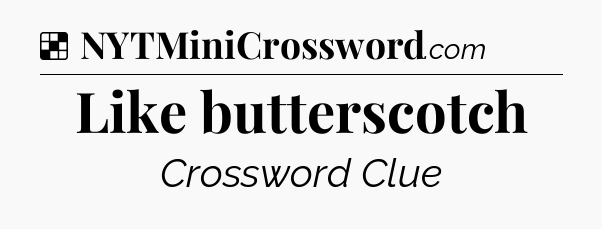 Solution: Like butterscotch - NYT Crossword