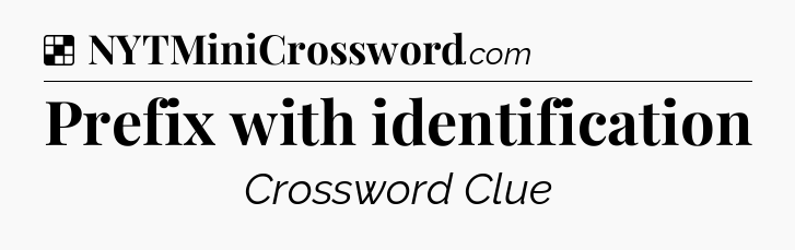 Solution: Prefix with identification - NYT Crossword