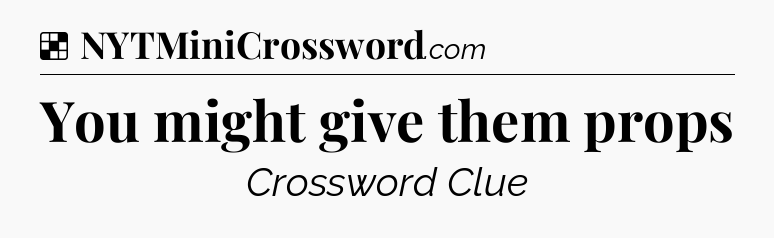 Solution: You might give them props - NYT Crossword