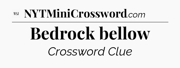 Bedrock bellow - WSJ Crossword