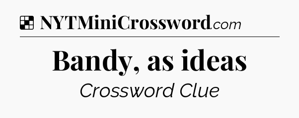 Solution: Bandy, as ideas - NYT Crossword