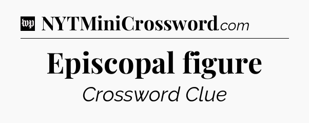Episcopal figure Crossword Clue