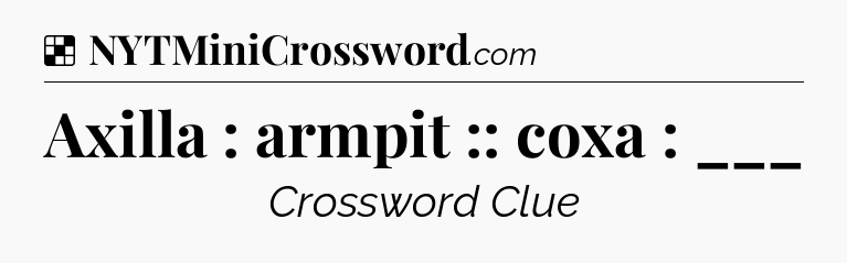 Solution: Axilla : armpit :: coxa : ___ - NYT Crossword