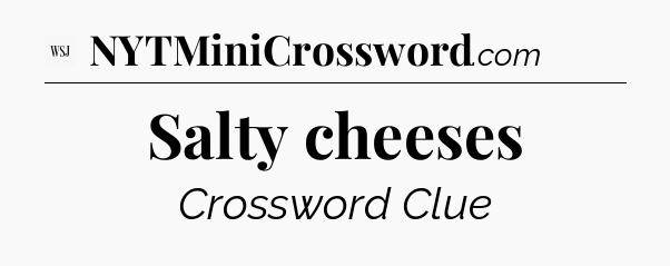 Salty cheeses - WSJ Crossword