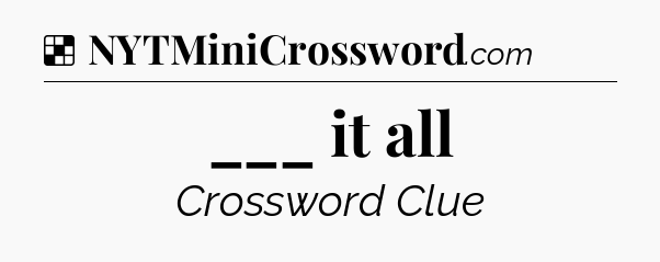 Solution: ___ it all - NYT Crossword