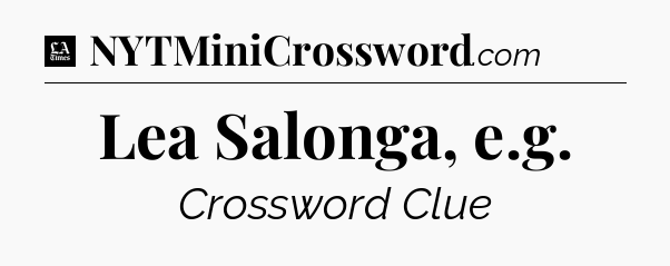 Lea Salonga, e.g - LA Times Crossword