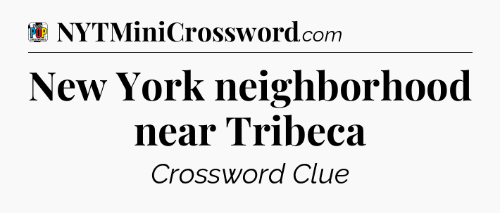 New York neighborhood near Tribeca Crossword Clue