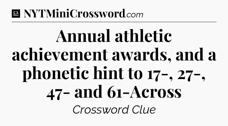 Annual athletic achievement awards, and a phonetic hint to 17-, 27-, 47- and 61-Across - LA Times Crossword