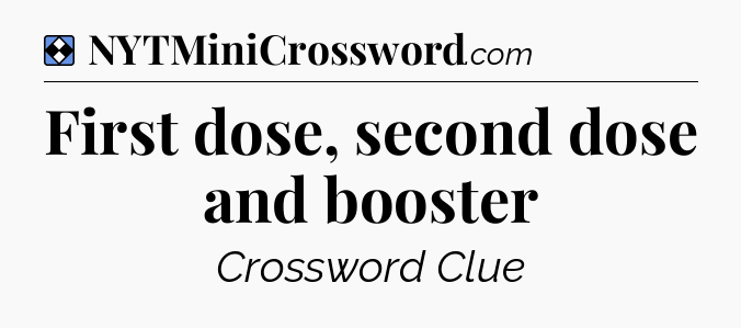 Solution: First dose, second dose and booster - NYT Mini Crossword