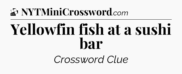 Yellowfin fish at a sushi bar - Daily Themed Classic Crossword