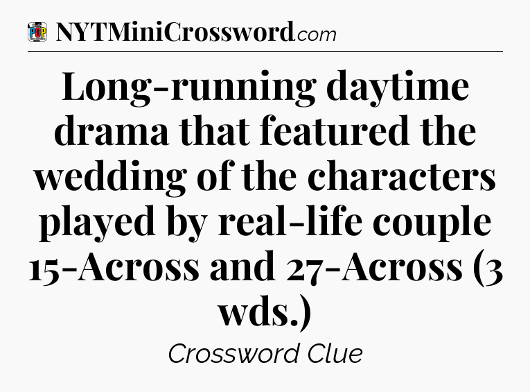 Long-running daytime drama that featured the wedding of the characters played by real-life couple 15-Across and 27-Across (3 wds.) Crossword Clue