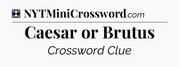 Solution: Caesar or Brutus - NYT Mini Crossword