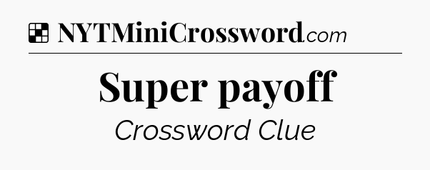 Solution: Super payoff - NYT Crossword