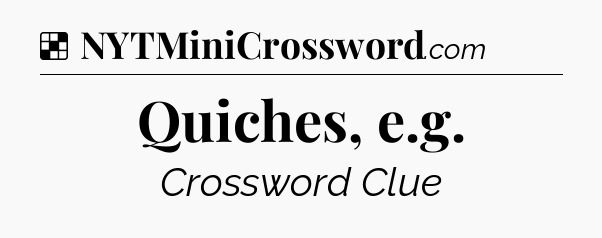 Solution: Quiches, e.g - NYT Crossword