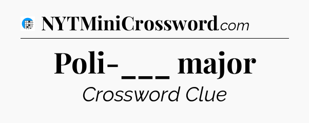 Poli-___ major Crossword Clue