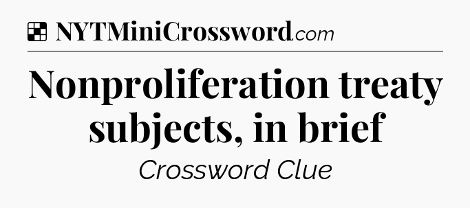 Solution: Nonproliferation treaty subjects, in brief - NYT Crossword