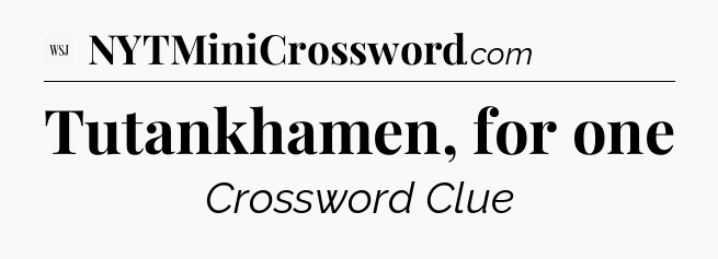Tutankhamen, for one - WSJ Crossword