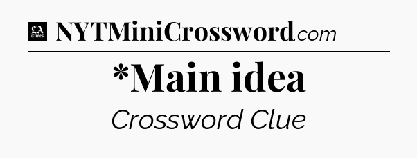 *Main idea - LA Times Crossword